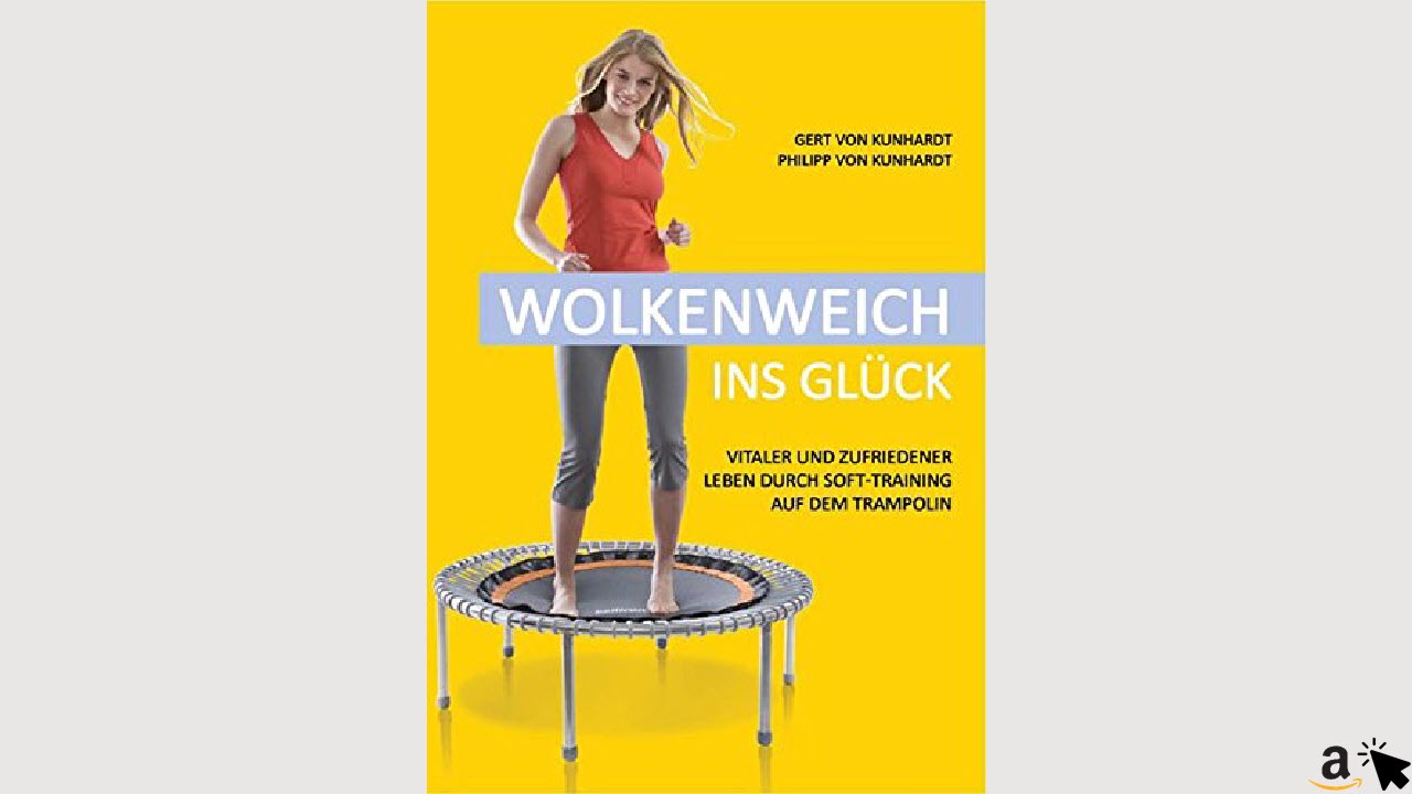 Wolkenweich ins Glück - Vitaler und zufriedener leben durch Soft-Training auf dem hochelastischen Trampolin